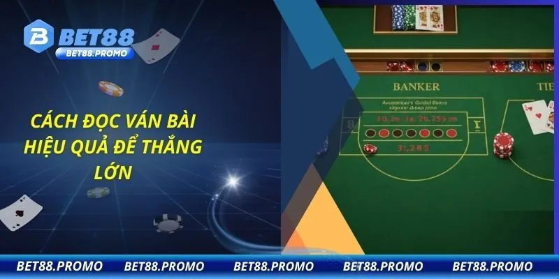 Cách đọc ván bài hiệu quả để thắng lớn