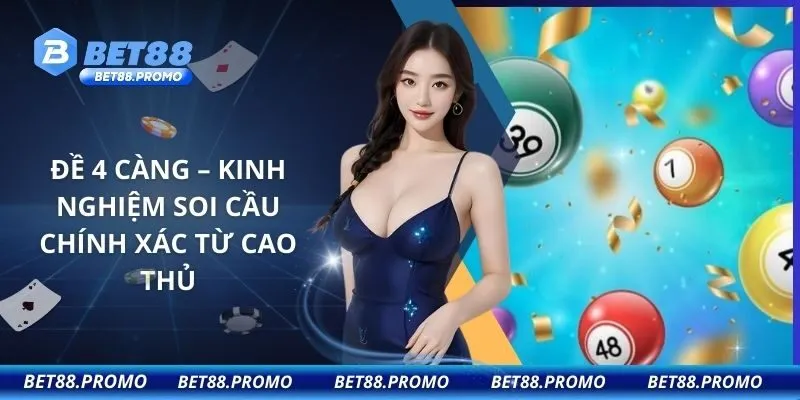Đề 4 Càng – Kinh Nghiệm Soi Cầu Chính Xác Từ Cao Thủ