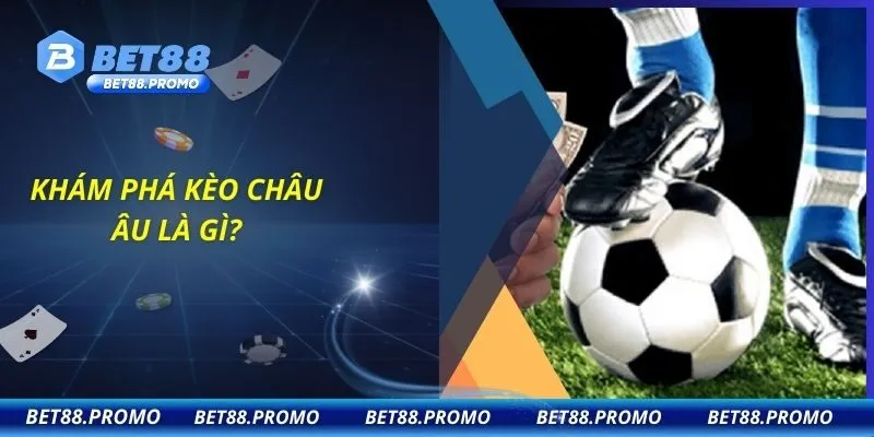 Khám phá kèo châu Âu là gì?