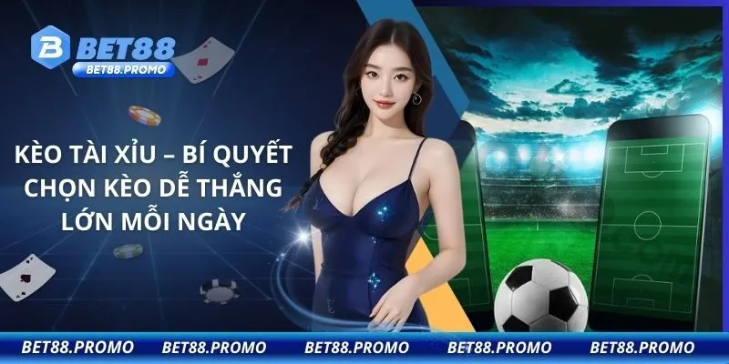 Kèo Tài Xỉu – Bí Quyết Chọn Kèo Dễ Thắng Lớn Mỗi Ngày
