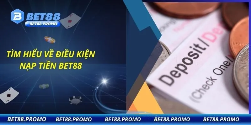Tìm hiểu về điều kiện nạp tiền BET88