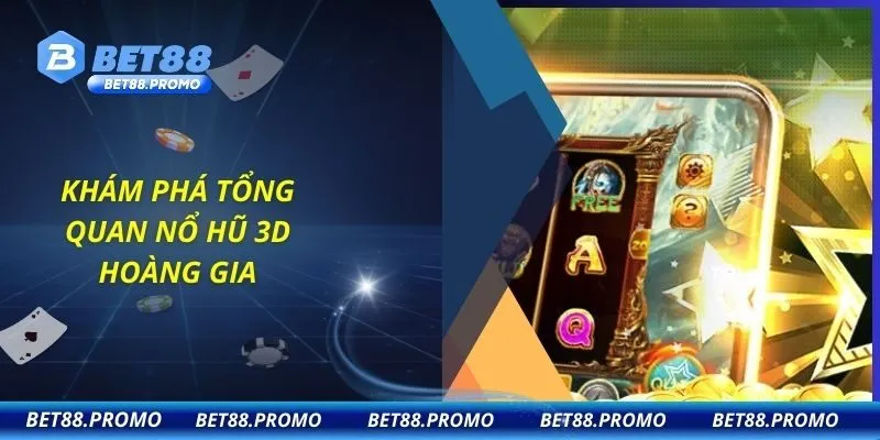 Khám phá tổng quan nổ hũ 3D hoàng gia