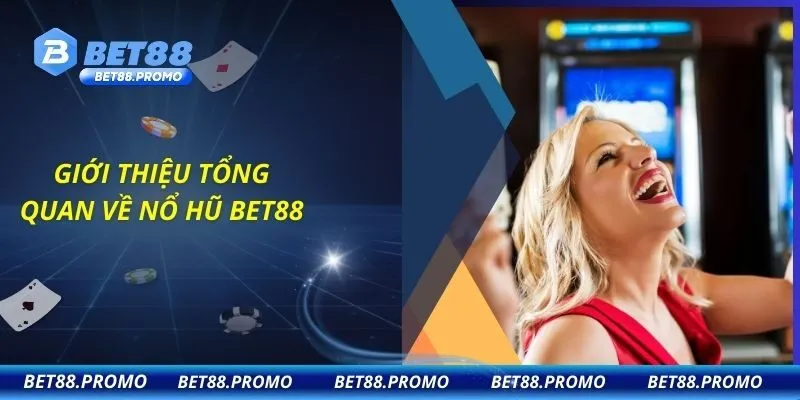 Giới thiệu tổng quan về nổ hũ BET88