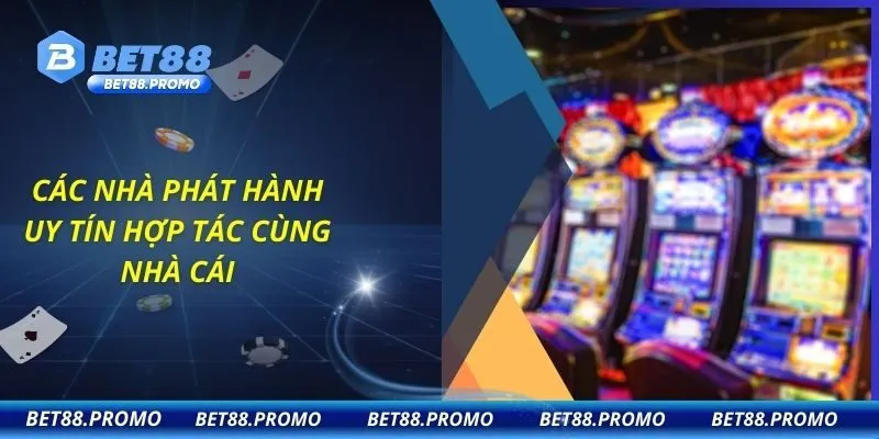 Các nhà phát hành uy tín hợp tác cùng nhà cái
