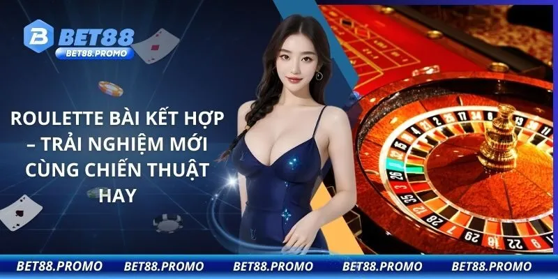 Roulette Bài Kết Hợp – Trải Nghiệm Mới Cùng Chiến Thuật Hay