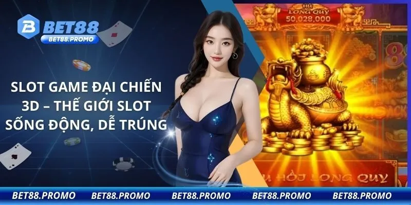 Slot Game Đại Chiến 3D – Thế Giới Slot Sống Động, Dễ Trúng