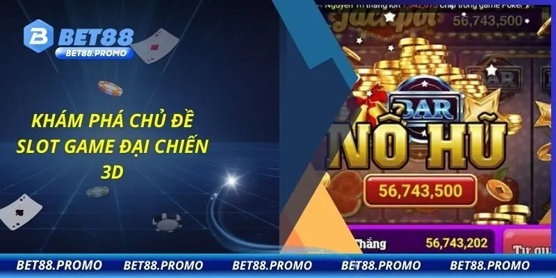 Khám phá chủ đề slot game đại chiến 3D
