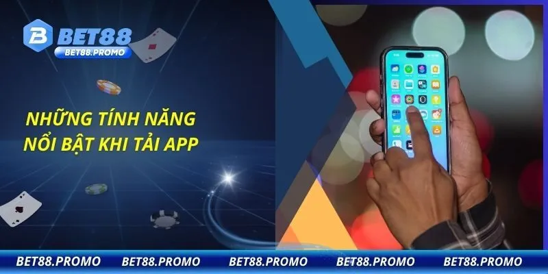 Những tính năng nổi bật khi tải app