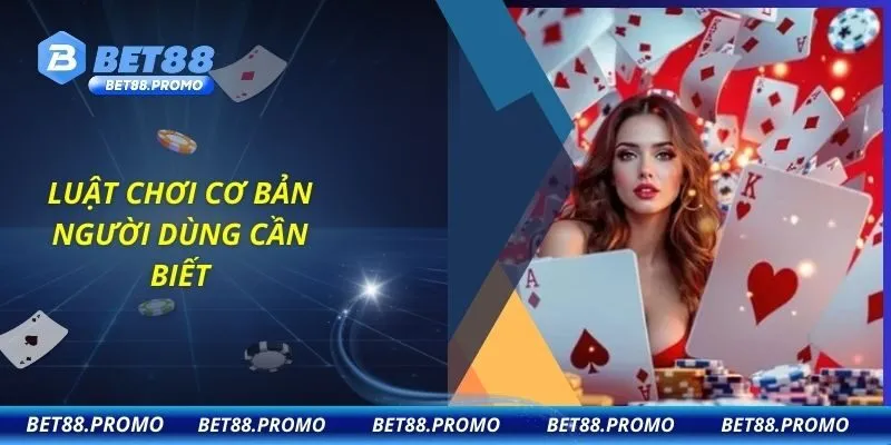Luật chơi cơ bản người dùng cần biết