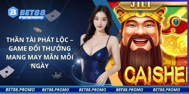 Thần Tài Phát Lộc – Game Đổi Thưởng Mang May Mắn Mỗi Ngày
