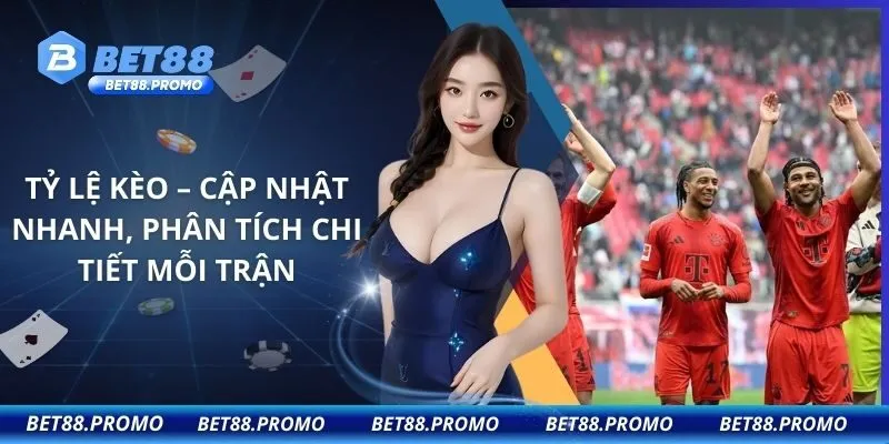 Tỷ Lệ Kèo – Cập Nhật Nhanh, Phân Tích Chi Tiết Mỗi Trận