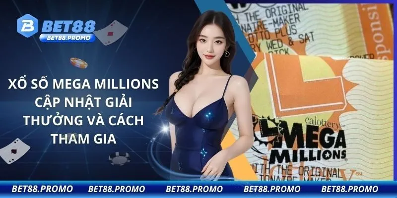 Xổ số Mega Millions – Cập Nhật Giải Thưởng Và Cách Tham Gia